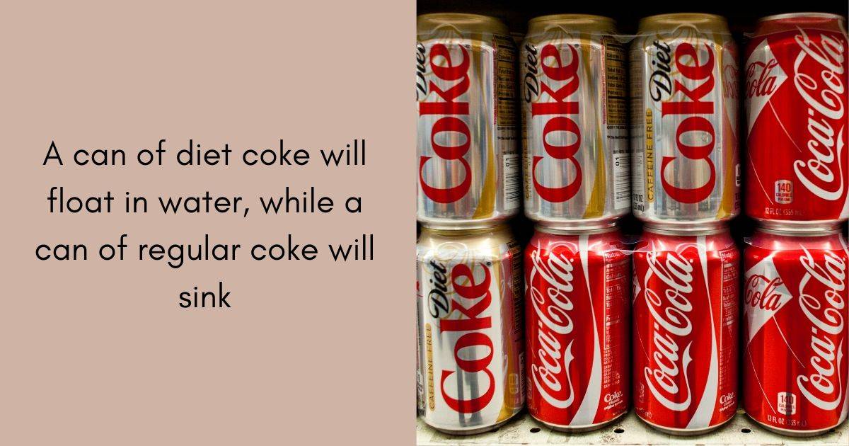 A can of diet coke will float in water, while a can of regular coke will sink⁠