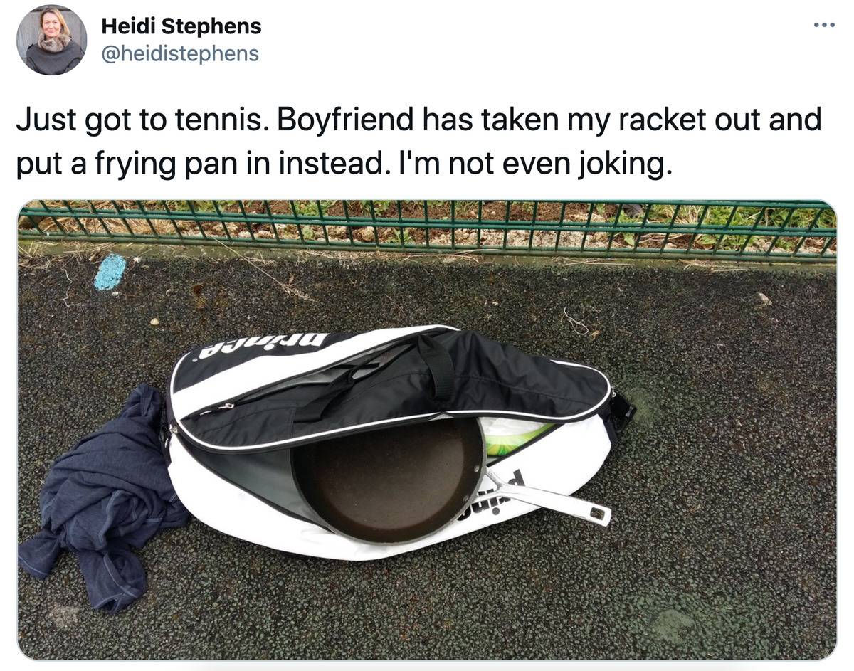 Tweet: Just got to tennis. Boyfriend has taken my racket out and put a frying pan in instead. I'm not even joking. (pictured is a gym bag with a frying pan in it)