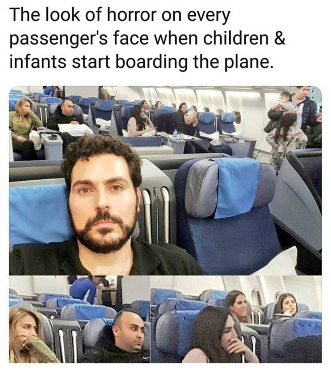 the look of horror on every passengers face when children and infants start boarding the plane