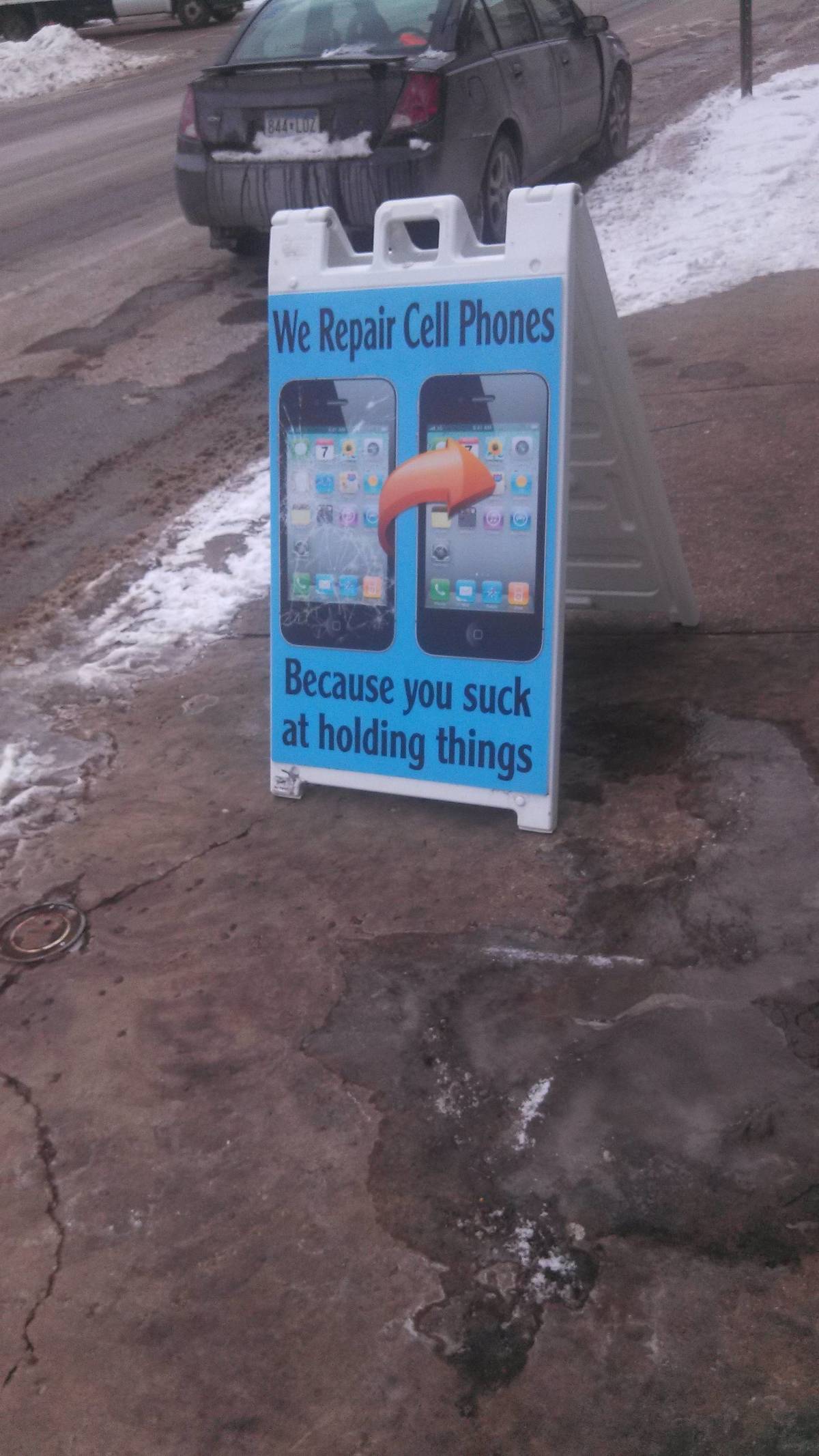 sign at store: we repair cell phones because you suck at holding things