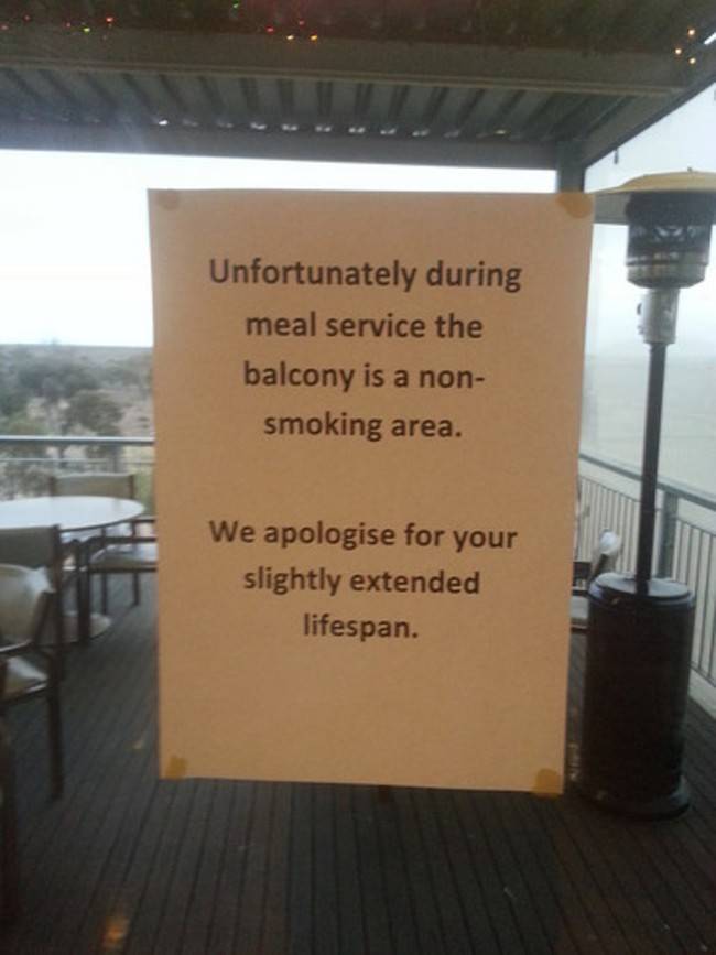 Sign at restaurant: unfortunately during meal service the balcony is a non-smoking area. we apologise for your slightly extended lifespan. 