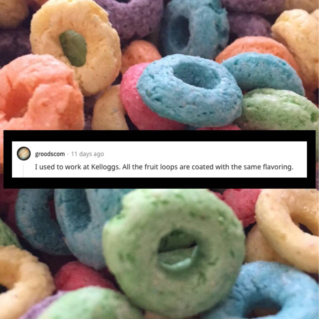 Fruit LoopsFruit loops cereal. Comment that all the coating is the same.