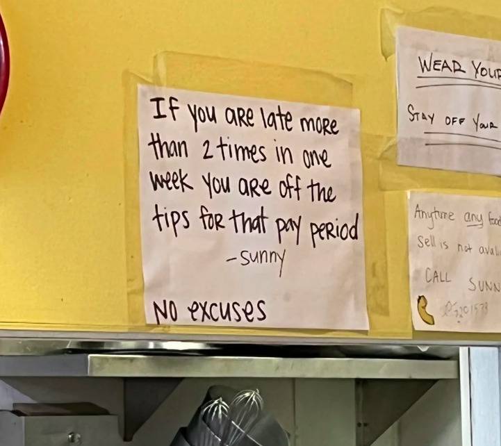 Note: If you are late more than 2 times in one week you are off the tips for that pay period - Sunny (no excuses)